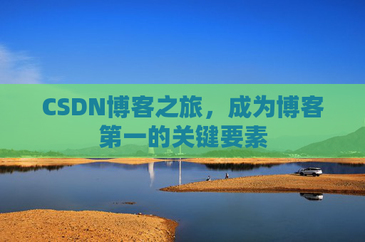 CSDN博客之旅，成为博客第一的关键要素